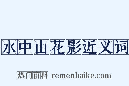 水中山花影近义词是什么意思的图片